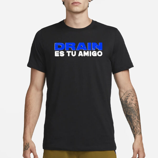 Drain Es Tu Amigo T-Shirt2