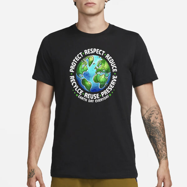 Earth Day Everyday Protect Respect Reduce Recycle Reuse Preserve T-Shirt1