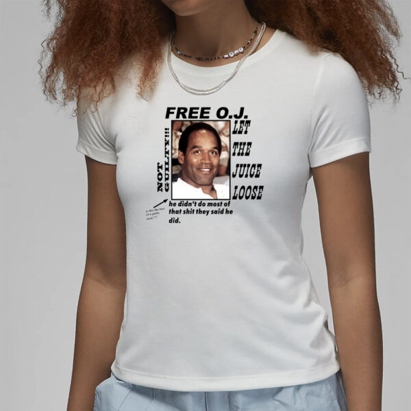 Free O.J Let The Juice Loose Not Guilty He Didn't Do Most Of That Shit They Said He Did T-Shirt1