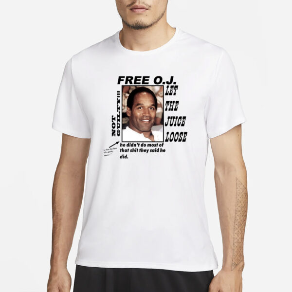 Free O.J Let The Juice Loose Not Guilty He Didn't Do Most Of That Shit They Said He Did T-Shirt3