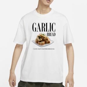 Garlic Bread I Wonder If Garlic Bread Thinks About Me Too T-Shirt