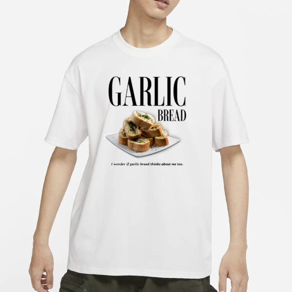 Garlic Bread I Wonder If Garlic Bread Thinks About Me Too T-Shirt