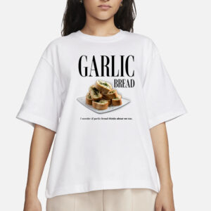 Garlic Bread I Wonder If Garlic Bread Thinks About Me Too T-Shirts