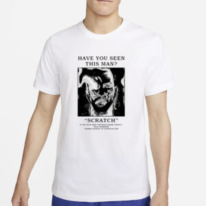 Have You Seen This Man Scratch T-Shirt2