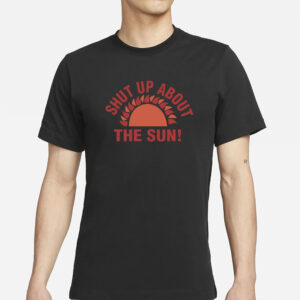 Homage Eclipse2024 Shut Up About The Sun T-Shirt