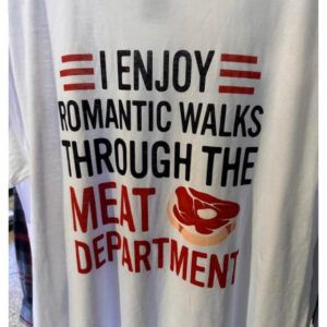 I Enjoy Romantic Walks Through The Meat Department T-Shirt