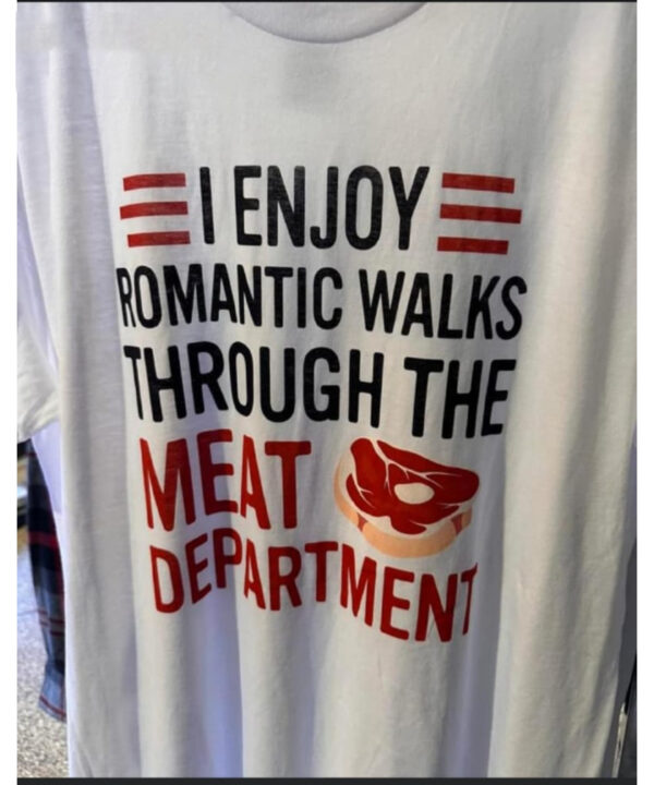 I Enjoy Romantic Walks Through The Meat Department T-Shirt