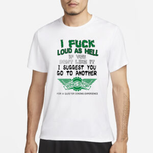 I Fuck Loud As Hell If You Don't Like It I Suggest You Go To Another Wing Stop For A Quieter Dining Experience Shirt1