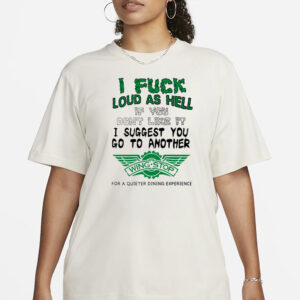 I Fuck Loud As Hell If You Don't Like It I Suggest You Go To Another Wing Stop For A Quieter Dining Experience Shirt3