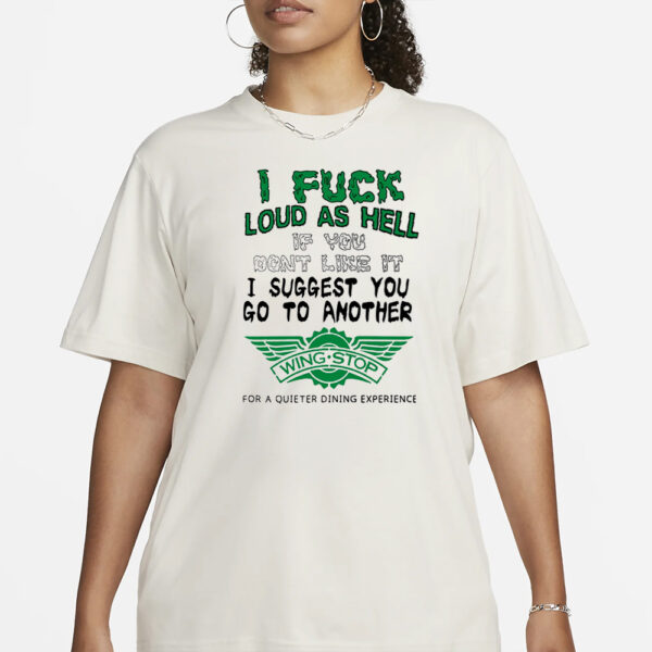 I Fuck Loud As Hell If You Don't Like It I Suggest You Go To Another Wing Stop For A Quieter Dining Experience Shirt3