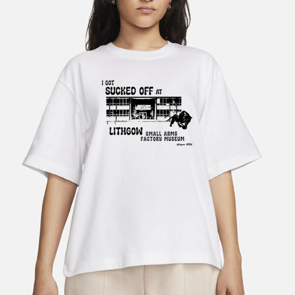 I Got Sucked Off At Lithgow Small Arms Factory Museum T-Shirt