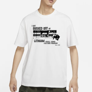 I Got Sucked Off At Lithgow Small Arms Factory Museum T-Shirts