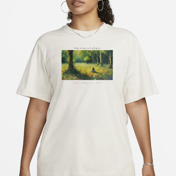 I Hate It Here So I Will Go To Secret Gardens In My Mind T-Shirt1