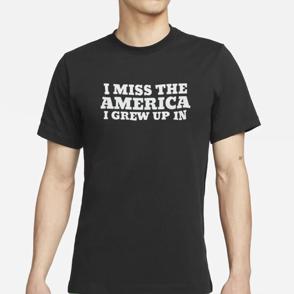 I Miss The America I Grew Up In T-Shirt