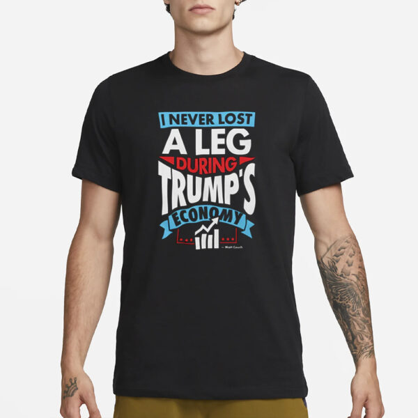 I Never Lost A Leg During Trump's Economy - Matt Couch T-Shirt3