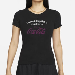 I Would Dropkick A Child For A Cherry Coca Cola T-Shirt