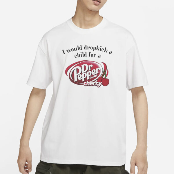 I Would Dropkick A Child For A Dr. Pepper Cherry T-Shirt