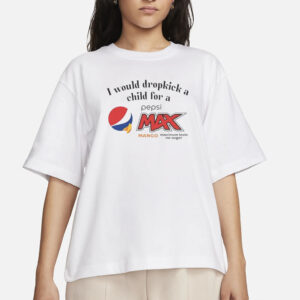 I Would Dropkick A Child For A Pepsi Max Mango T-Shirt