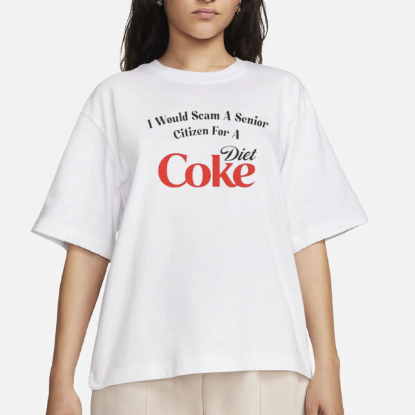 I Would Scam A Senior Citizen For A Diet Coke T-Shirt