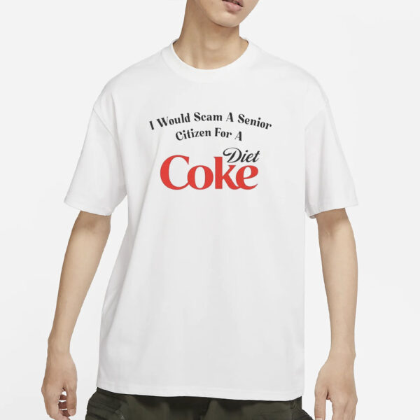 I Would Scam A Senior Citizen For A Diet Coke T-Shirts