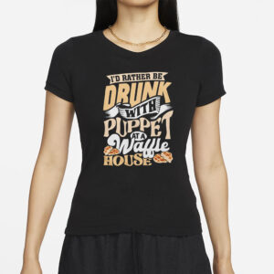 I'd Rater Be Drunk With Puppet At A Waffle House - Puppet Carlson.Matt Couch T-Shirt