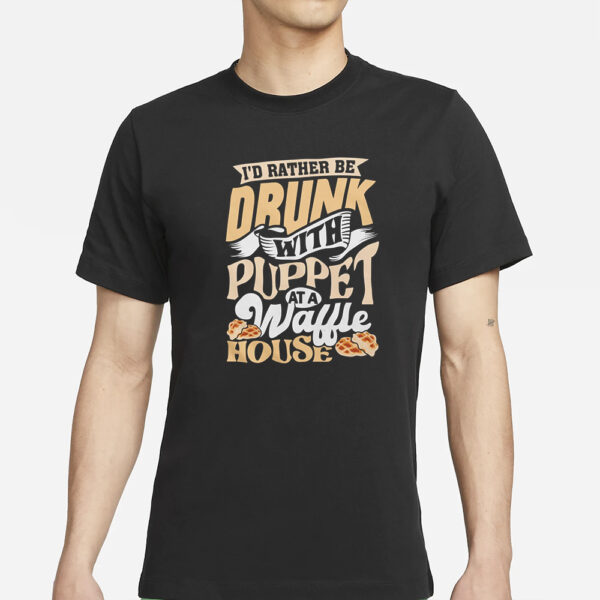 I'd Rater Be Drunk With Puppet At A Waffle House - Puppet CarlsonMatt Couch T-Shirts