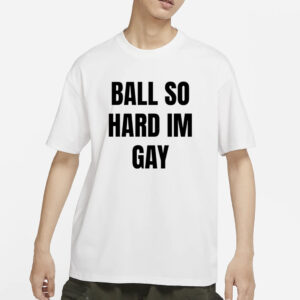 Ifailforlikes Ball So Hard I’M Gay T-Shirt