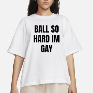 Ifailforlikes Ball So Hard I’M Gay T-Shirts