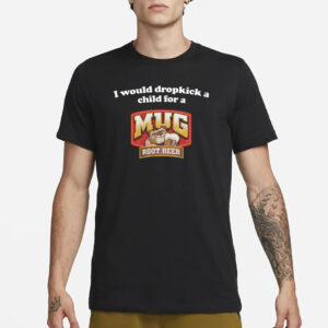 Illegal Shirts I Would Dropkick A Child For A Mug Root Beer T-Shirt1