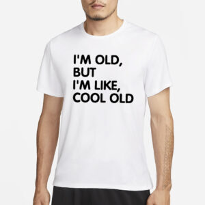 I’m Old But I’m Like Cool Old 2024 T-Shirt1