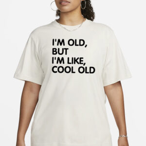 I’m Old But I’m Like Cool Old 2024 T-Shirt3