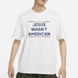 Jesus wasn’t American T-Shirts