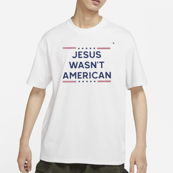 Jesus wasn’t American T-Shirts