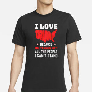 Kid Rock I Love Trump Because He Pisses Off All The People I Can’t Stand T-Shirt