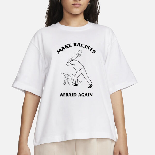 Make Racists Afraid Again Hit Racist By Skateboard T-Shirts