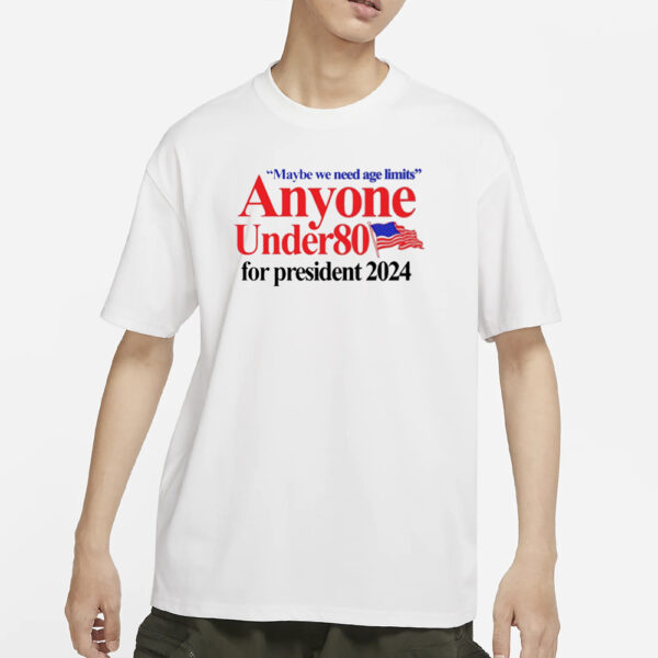 Maybe We Need Age Limits Anyone Under 80 For President 2024 T-Shirt