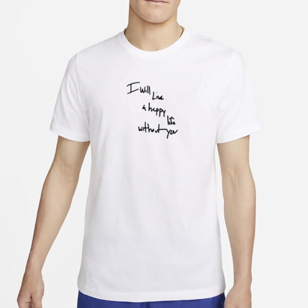 Michael Trevino I Will Live A Happy Life Without You T-Shirt2