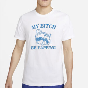 My Bitch Be Yapping T-Shirt4