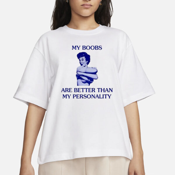 My Boobs Are Better Than My Personality Girl T-Shirts