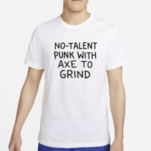 No-Talent Punk With Axe To Grind T-Shirt2