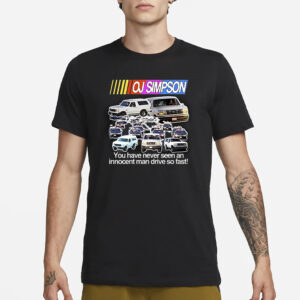 Oj Simpson You Have Never Seen An Innocent Man Drive So Fast T-Shirt1