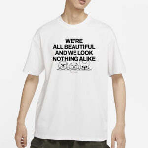 Ourseasns We're All Beautiful Dog And We Look Nothing Alike T-Shirt