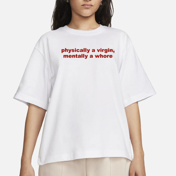 Physically A Virgin Mentally A Whore T-Shirt