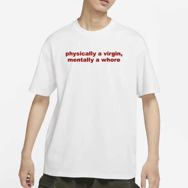 Physically A Virgin Mentally A Whore T-Shirts