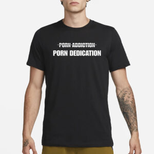 Porn Addiction Porn Dedication T-Shirt3