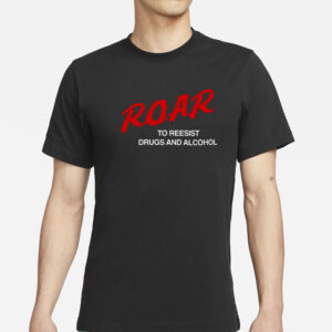 ROAR To Resist Drugs And Alcohol T-Shirt