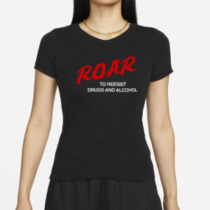 ROAR To Resist Drugs And Alcohol T-Shirts