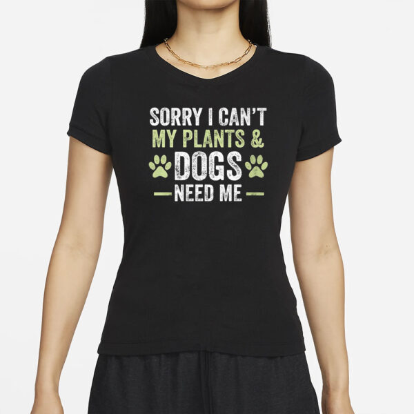 Sorry I Can’t My Plants & Dogs Need Me T-Shirts