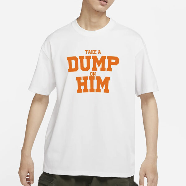 Take A Dump On Him T-Shirts