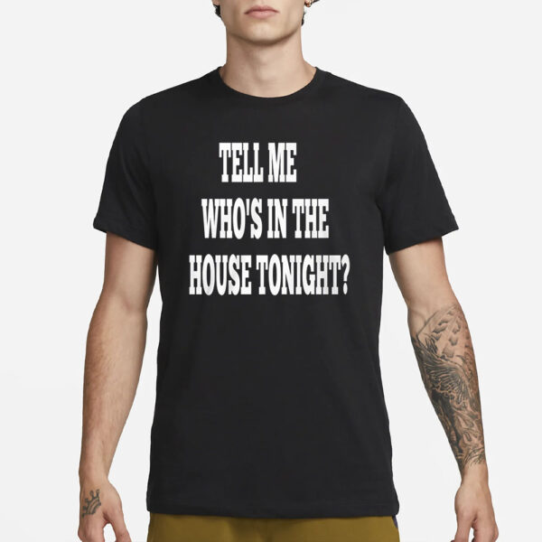 Tell Me Who’s In The House Tonight T-Shirt`